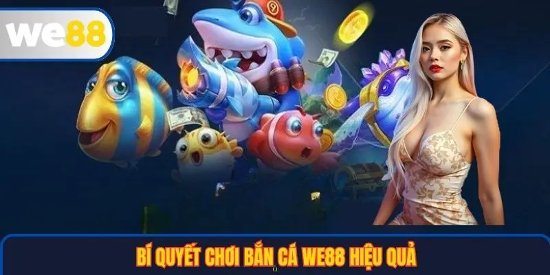 Bí quyết chơi bắn cá WE88 hiệu quả