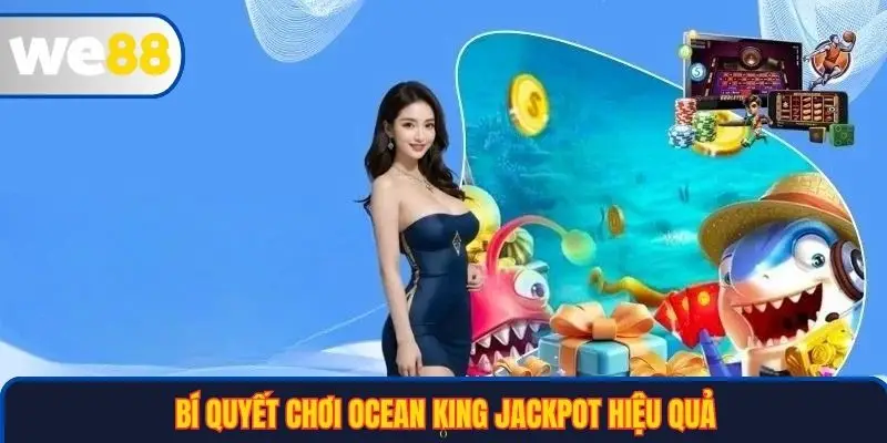 Bí quyết chơi Ocean King Jackpot hiệu quả