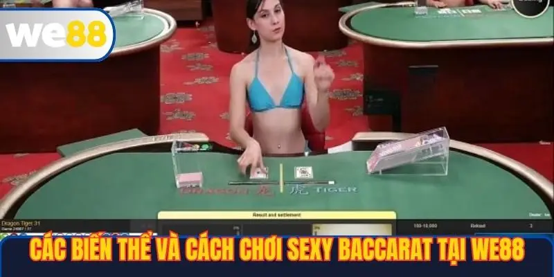 Sexy Baccarat Tại WE88 – Hướng Dẫn Chi Tiết Và Trải Nghiệm Đỉnh Cao 3 Các biến thể và cách chơi Sexy Baccarat tại WE88