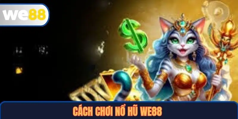 Cách chơi Nổ hũ WE88