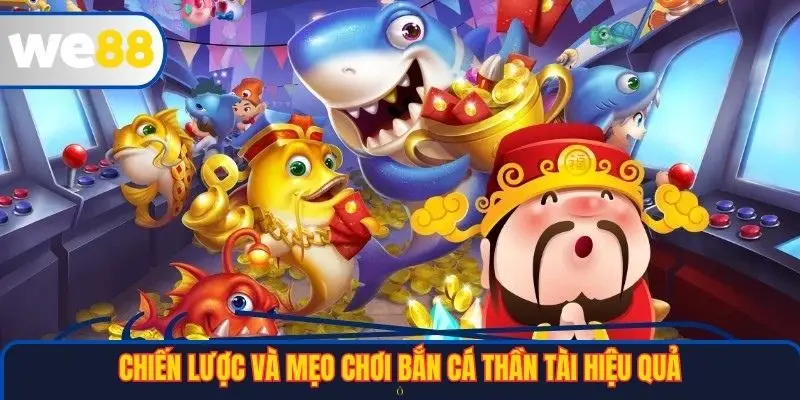 Bắn Cá Thần Tài – Trải Nghiệm Giải Trí Đỉnh Cao Tại Nền Tảng WE88 4 Chiến lược và mẹo chơi Bắn cá thần tài hiệu quả