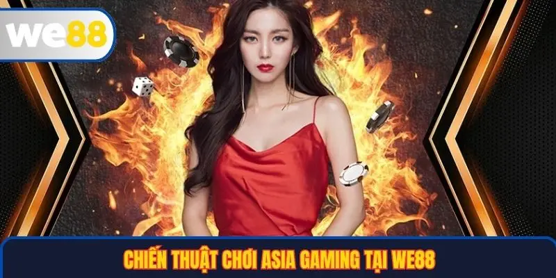 Asia Gaming Tại WE88: Thế Giới Casino Đỉnh Cao, Trải Nghiệm Tuyệt Đỉnh 4 Chiến thuật chơi Asia Gaming tại WE88