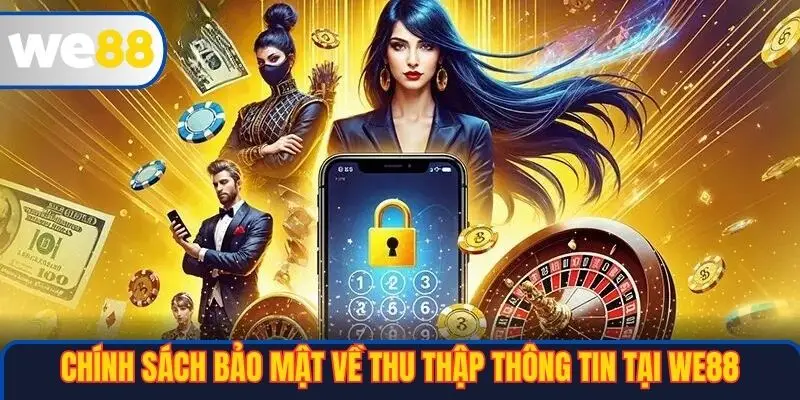 Chính sách bảo mật về thu thập thông tin tại WE88