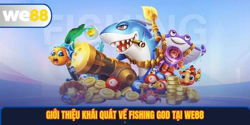 Giới thiệu khái quát về Fishing God tại WE88 