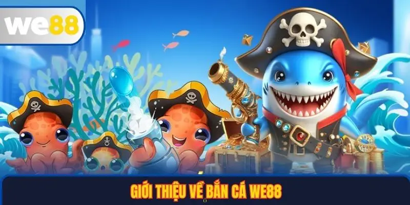 Giới thiệu về bắn cá WE88