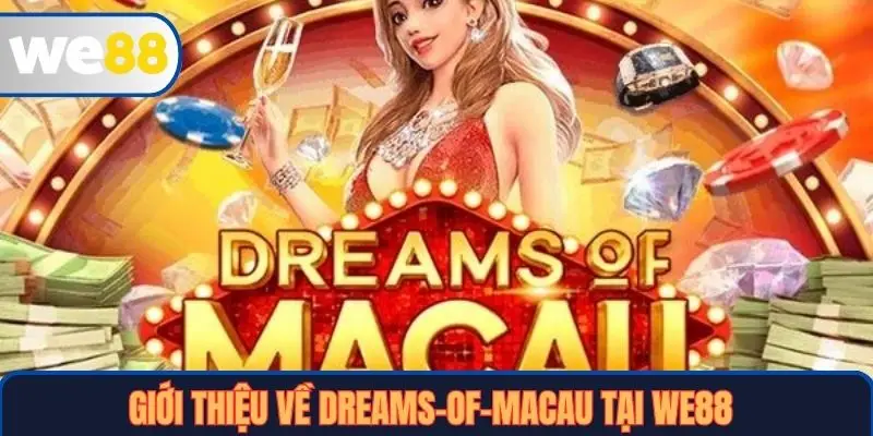 Dreams Of Macau Tại WE88: Hướng Dẫn Cụ Thể, Chiến Lược Chơi Thắng Lớn 2 Giới thiệu về Dreams of Macau tại WE88