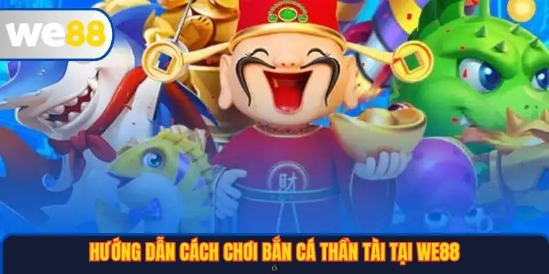 Bắn Cá Thần Tài – Trải Nghiệm Giải Trí Đỉnh Cao Tại Nền Tảng WE88 3 Hướng dẫn cách chơi Bắn cá thần tài tại WE88