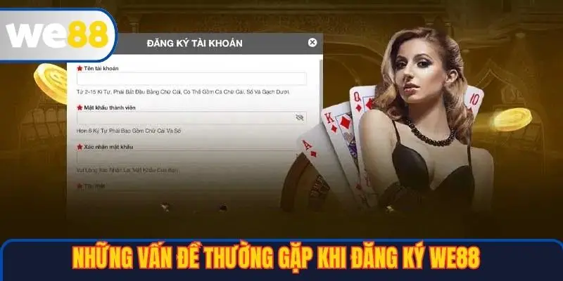 Đăng Ký WE88 3 Những vấn đề thường gặp khi đăng ký WE88