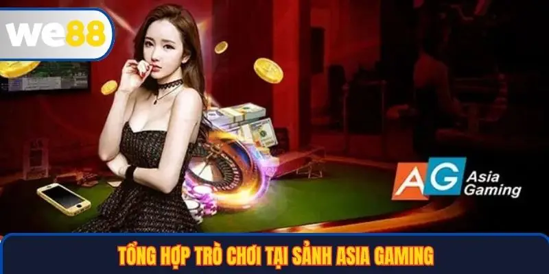 Asia Gaming Tại WE88: Thế Giới Casino Đỉnh Cao, Trải Nghiệm Tuyệt Đỉnh 3 Tổng hợp trò chơi tại sảnh Asia Gaming