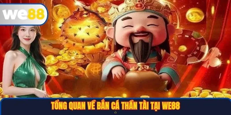 Bắn Cá Thần Tài – Trải Nghiệm Giải Trí Đỉnh Cao Tại Nền Tảng WE88 2 Tổng quan về Bắn cá thần tài tại WE88