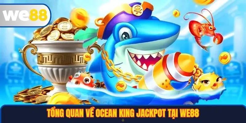 Tổng quan về Ocean King Jackpot WE88