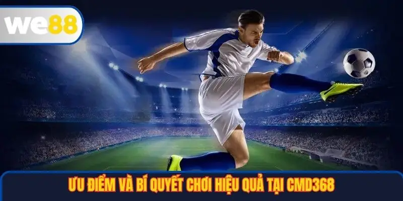 CMD368 – Trải Nghiệm Cá Cược Đẳng Cấp Tại Nền Tảng WE88 4 Ưu điểm và bí quyết chơi hiệu quả tại CMD368